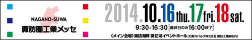 NAGANO-SUWA 諏訪圏工業メッセ　2014.10.16(thu.)17(fri.)18(sat.)　諏訪湖畔 諏訪湖イベントホール