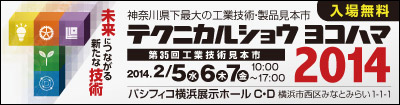 入場無料　　未来につながる新たな技術　神奈川県下最大の工業技術・製品総合見本市　テクニカルショウヨコハマ2014 　第35回工業技術見本市　2013/2/5(水)6(木)7(金) 10:00～17:00　パシフィコ横浜 展示ホールC・D