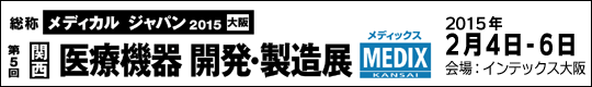 総称メディカルジャパン2015大阪　第5回 関西医療機器 開発・製造展　MEDIX KANSAI　2015年2月4日-6日　会場：インテックス大阪