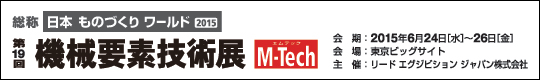 第19回 機械要素技術展 M-Tech　会期：2015年6月24日(水)－26日(金)　会場：東京ビッグサイト