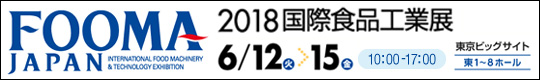 FOOMA JAPAN　2018国際食品工業展　2018年6月12日(火)-15(金)　10:00～17:00　東京ビッグサイト 東1～8ホール