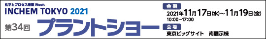 化学とプロセス産業Week　第34回 プラントショー　【会期】2021年11月17日(水)～19日(金)　10時～17時　【会場】東京ビッグサイト 南展示棟