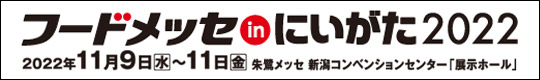 フードメッセinにいがた2022　会期：2022年11月9日(水)～11日(金)　　会場：朱鷺メッセ　新潟コンベンションセンター「展示ホール」・「メインホール」