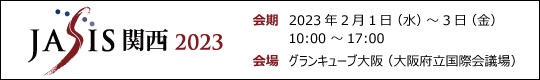 JASIS関西 2023　 2023/2/1(水)-3(金)　グランキューブ大阪(大阪府立国際会議場)　入場無料